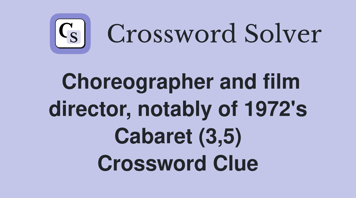Choreographer and film director, notably of 1972's Cabaret (3,5) Crossword Clue