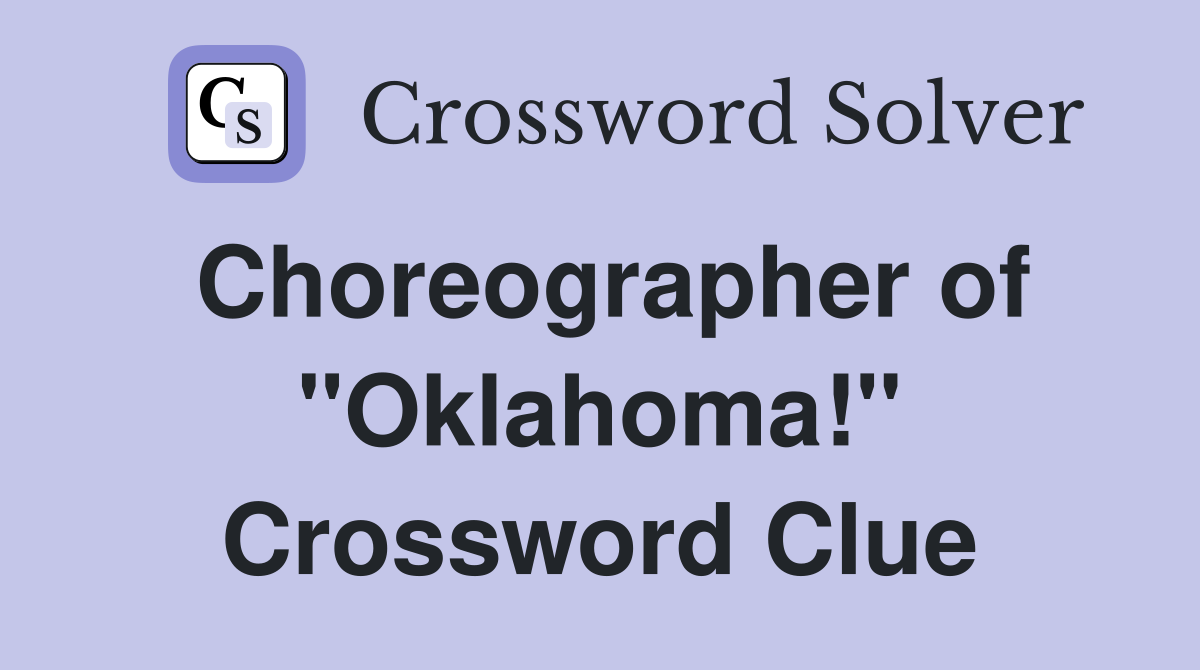 Choreographer of "Oklahoma!" Crossword Clue