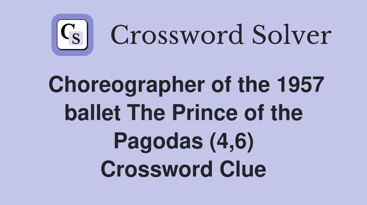 Choreographer of the 1957 ballet The Prince of the Pagodas (4,6) Crossword Clue