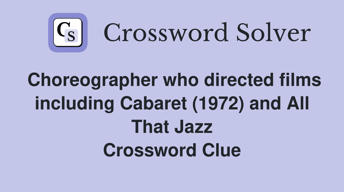 Choreographer who directed films including Cabaret (1972) and All That Jazz Crossword Clue