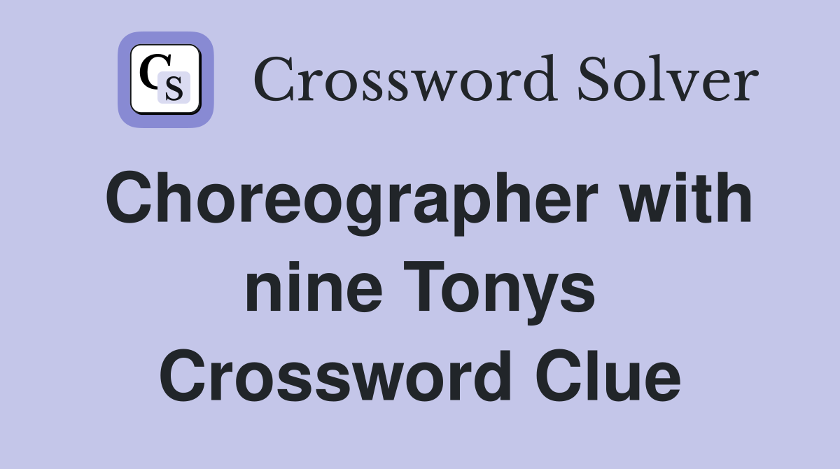 Choreographer with nine Tonys Crossword Clue