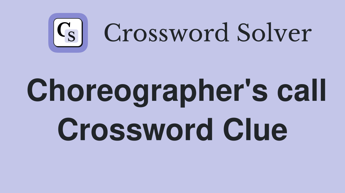 Choreographer's call Crossword Clue
