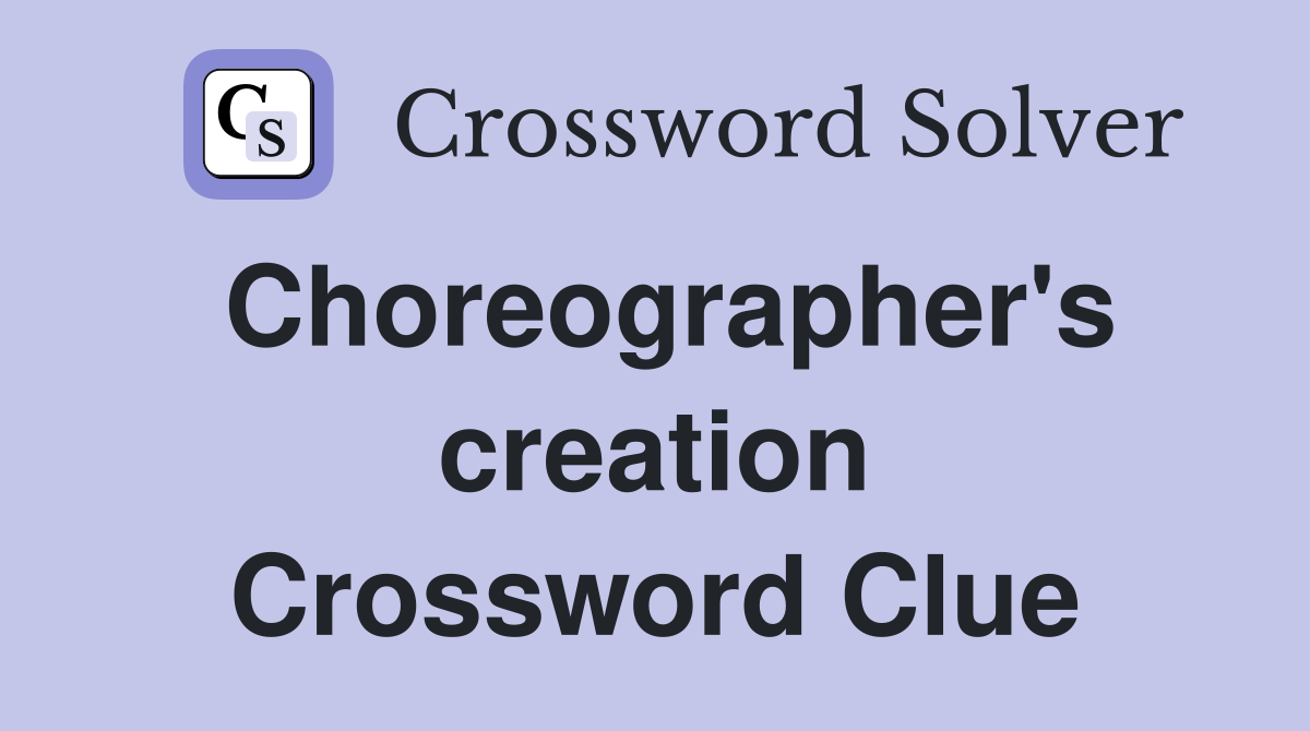 Choreographer's creation Crossword Clue