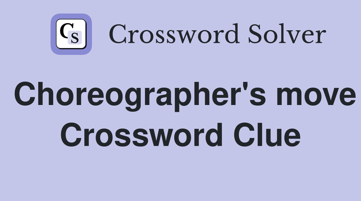 Choreographer's move Crossword Clue