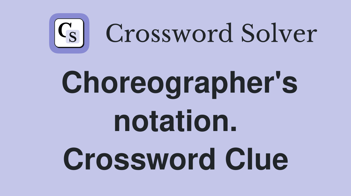 Choreographer's notation. Crossword Clue