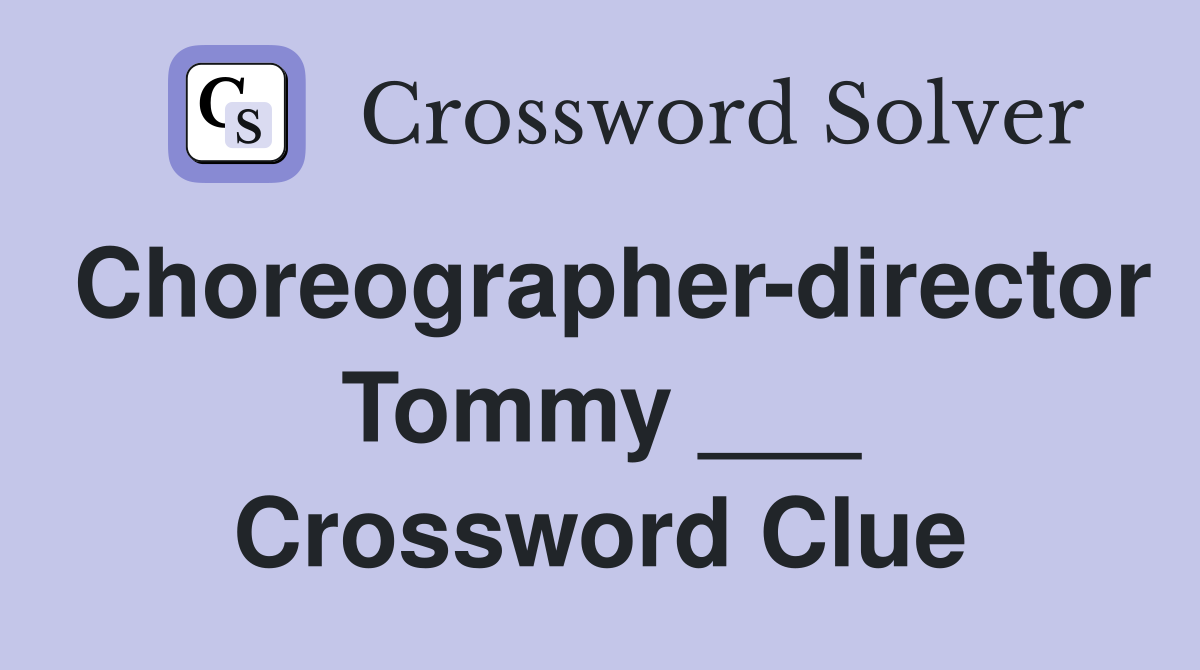 Choreographer-director Tommy ___ Crossword Clue