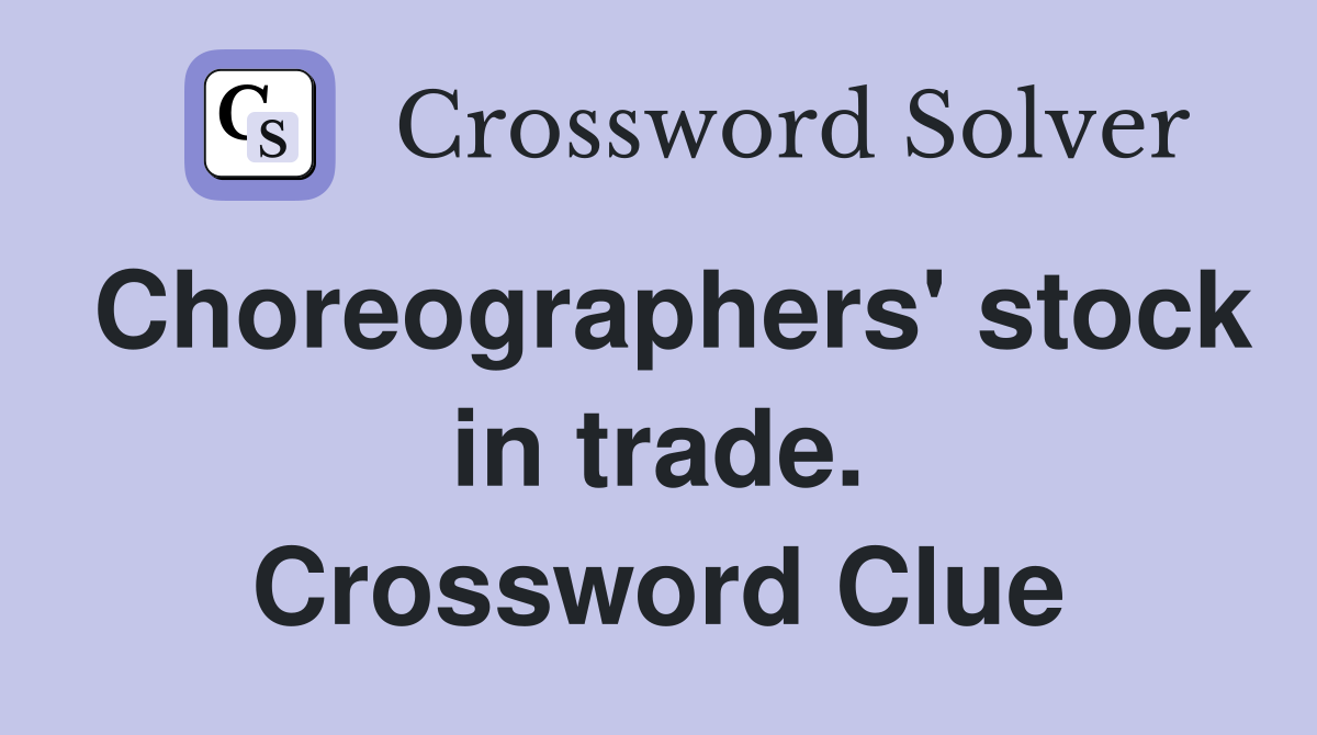 Choreographers' stock in trade. Crossword Clue