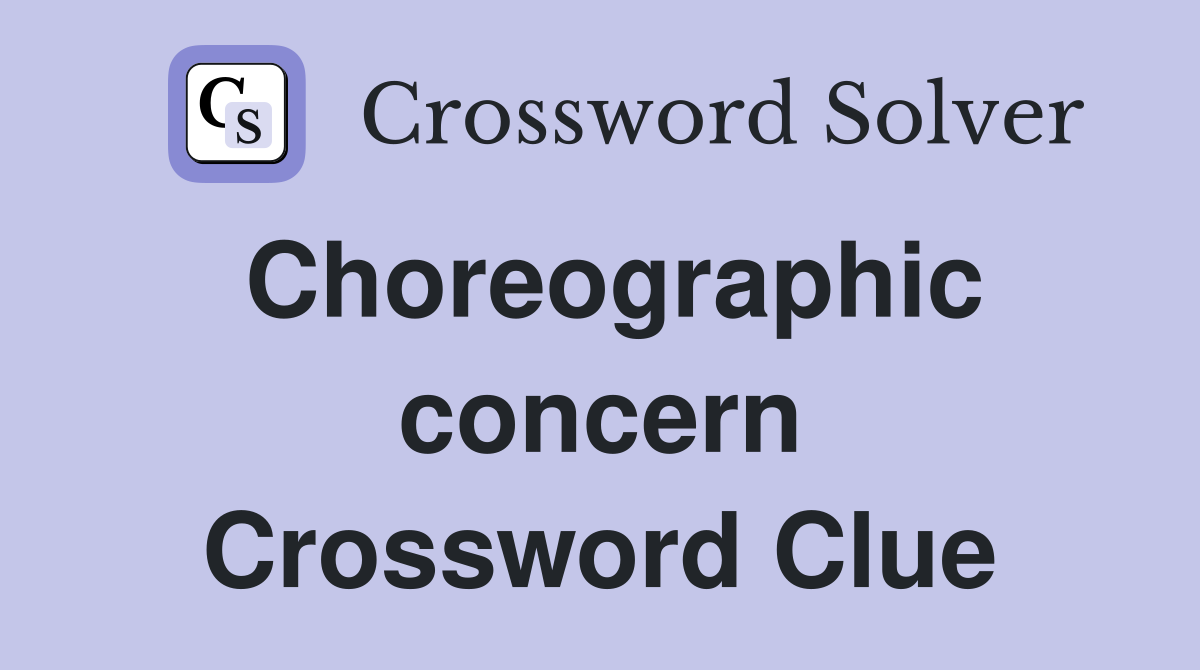 Choreographic concern Crossword Clue