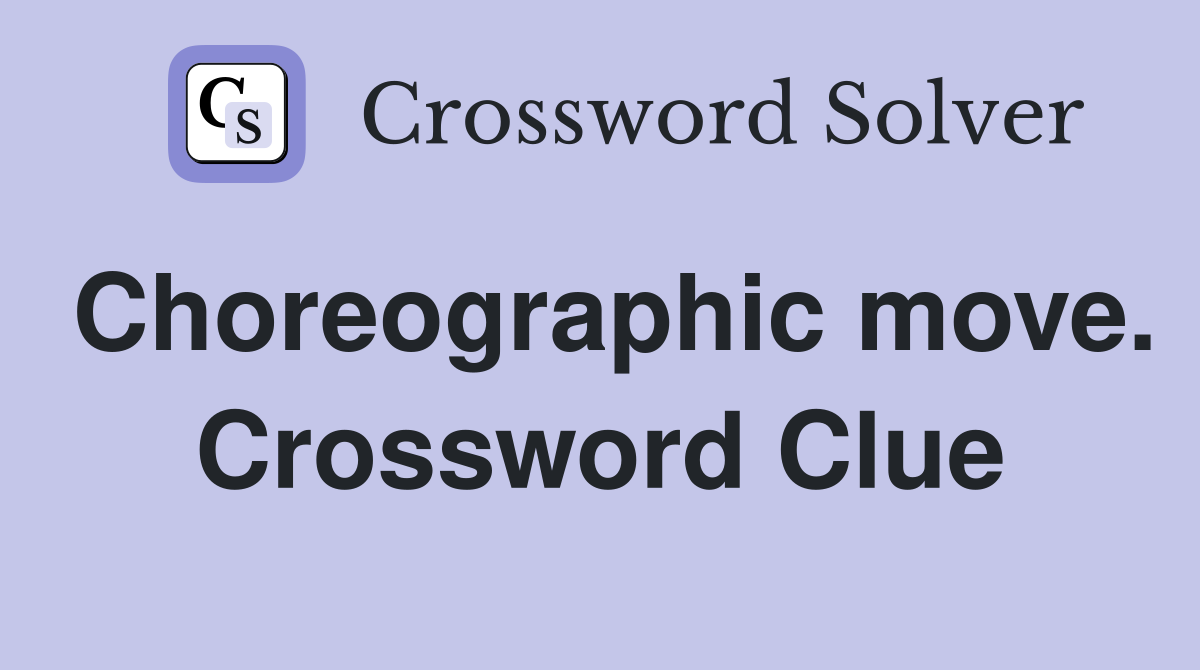 Choreographic move. Crossword Clue