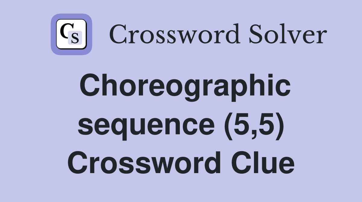 Choreographic sequence (5,5) Crossword Clue