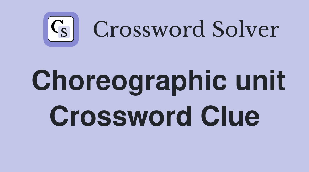 Choreographic unit Crossword Clue