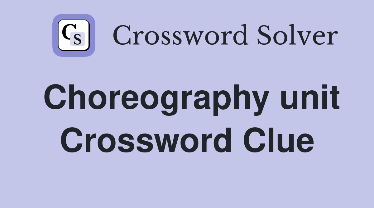 Choreography unit Crossword Clue