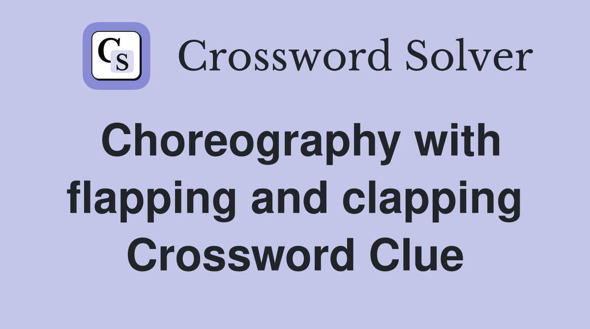 Choreography with flapping and clapping Crossword Clue
