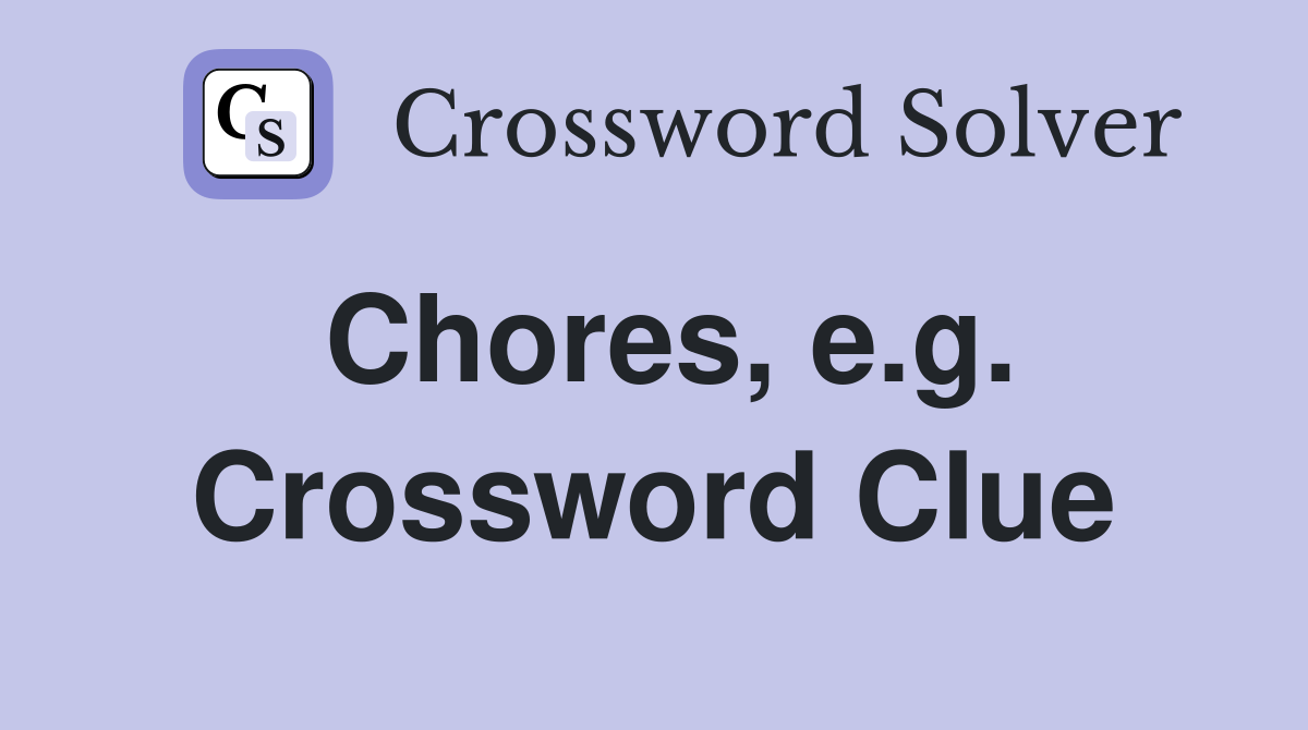 Chores, e.g. Crossword Clue