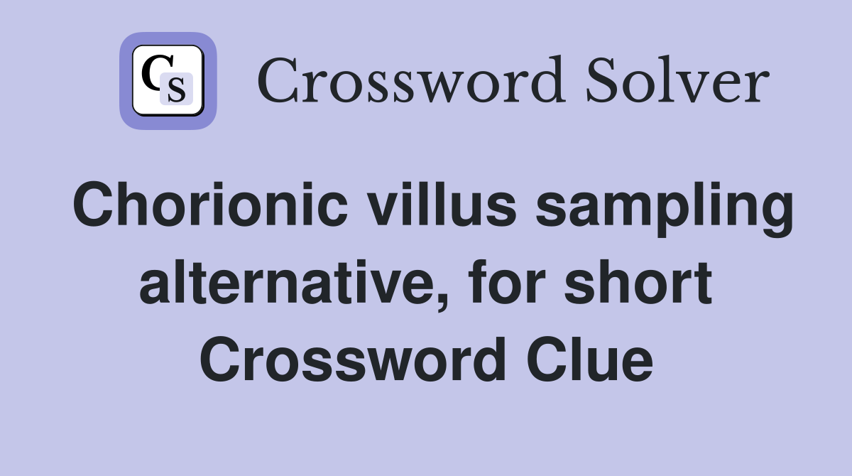 Chorionic villus sampling alternative, for short Crossword Clue