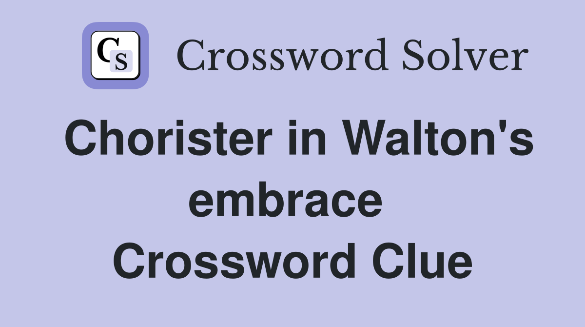 Chorister in Walton's embrace  Crossword Clue