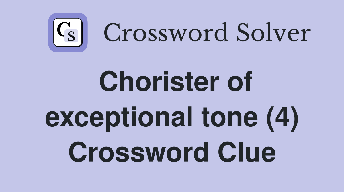 Chorister of exceptional tone (4) Crossword Clue