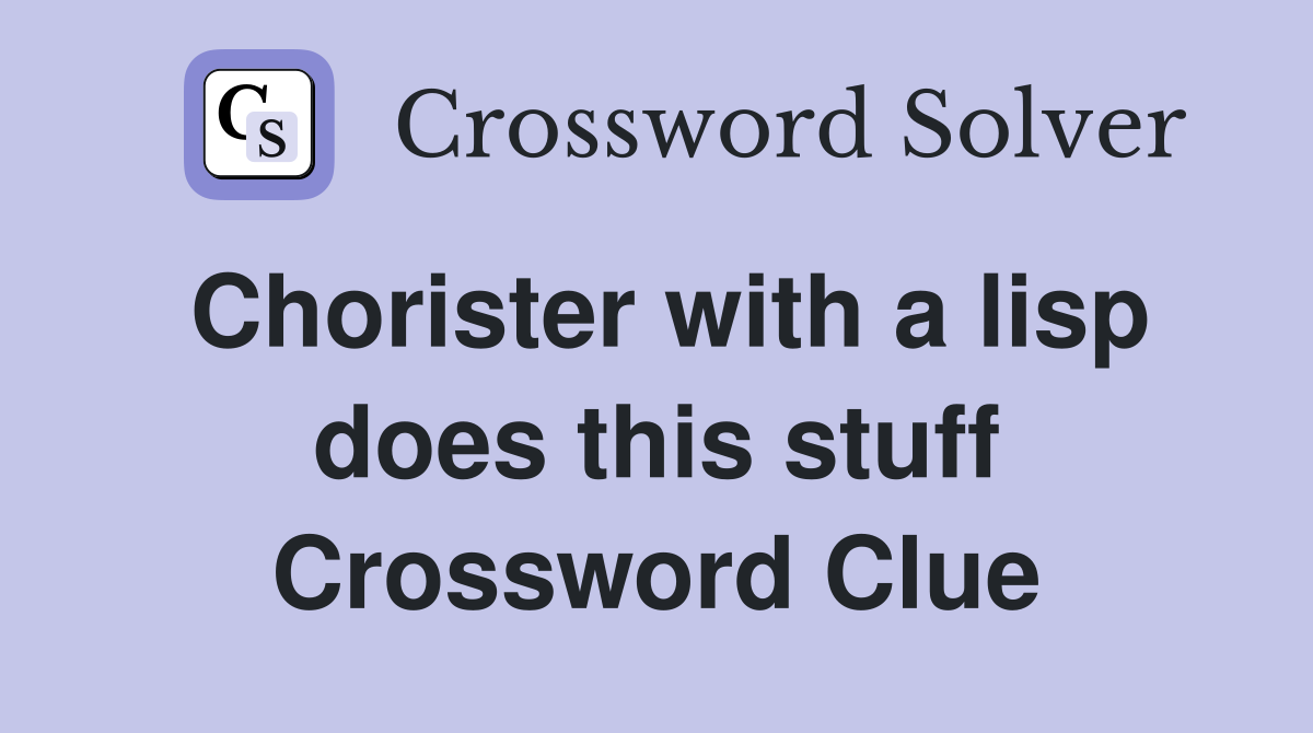 Chorister with a lisp does this stuff Crossword Clue