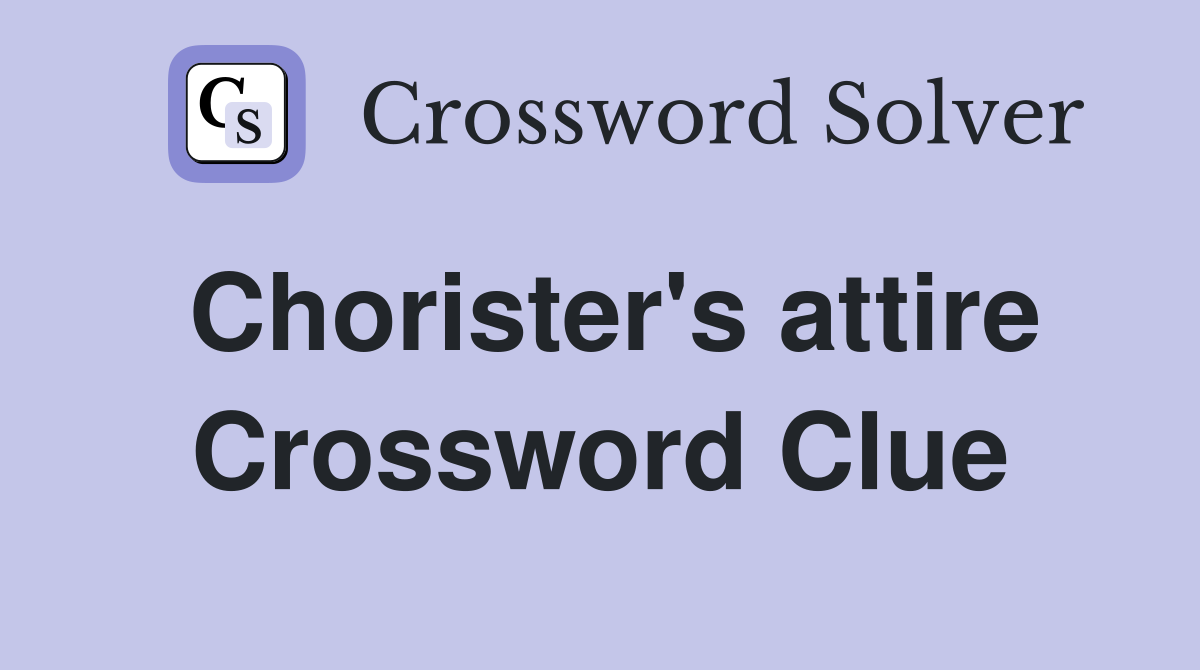 Chorister's attire Crossword Clue