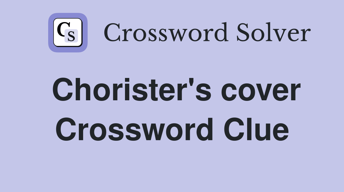 Chorister's cover Crossword Clue