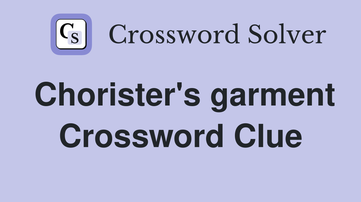 Chorister's garment Crossword Clue