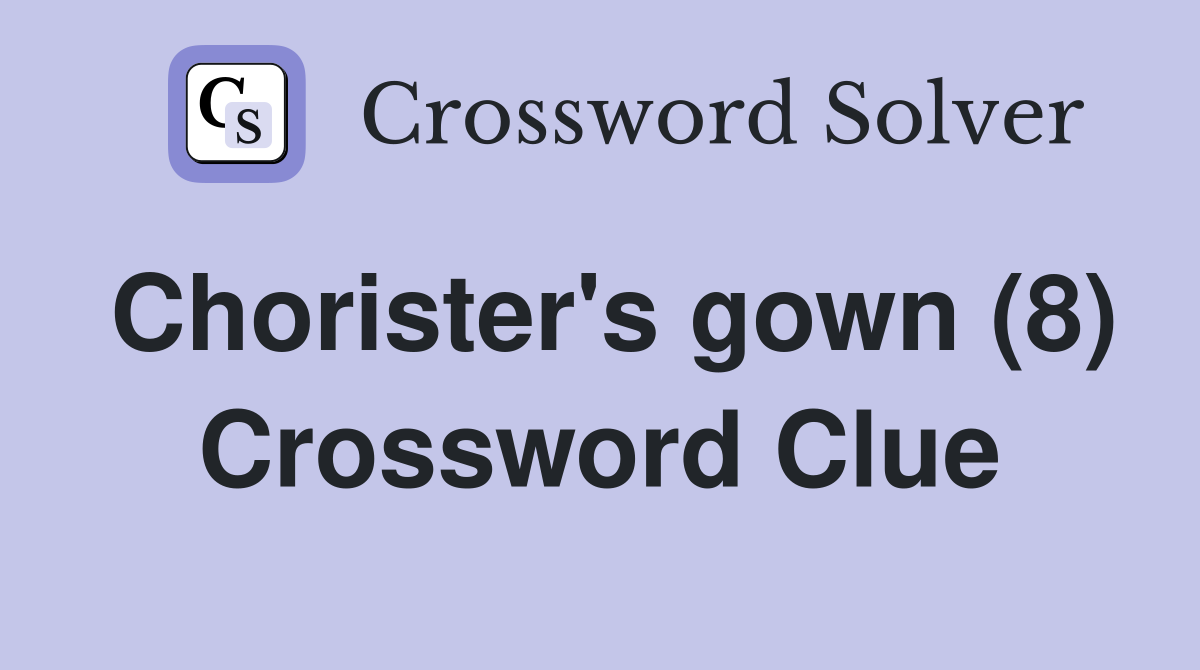 Chorister's gown (8) Crossword Clue