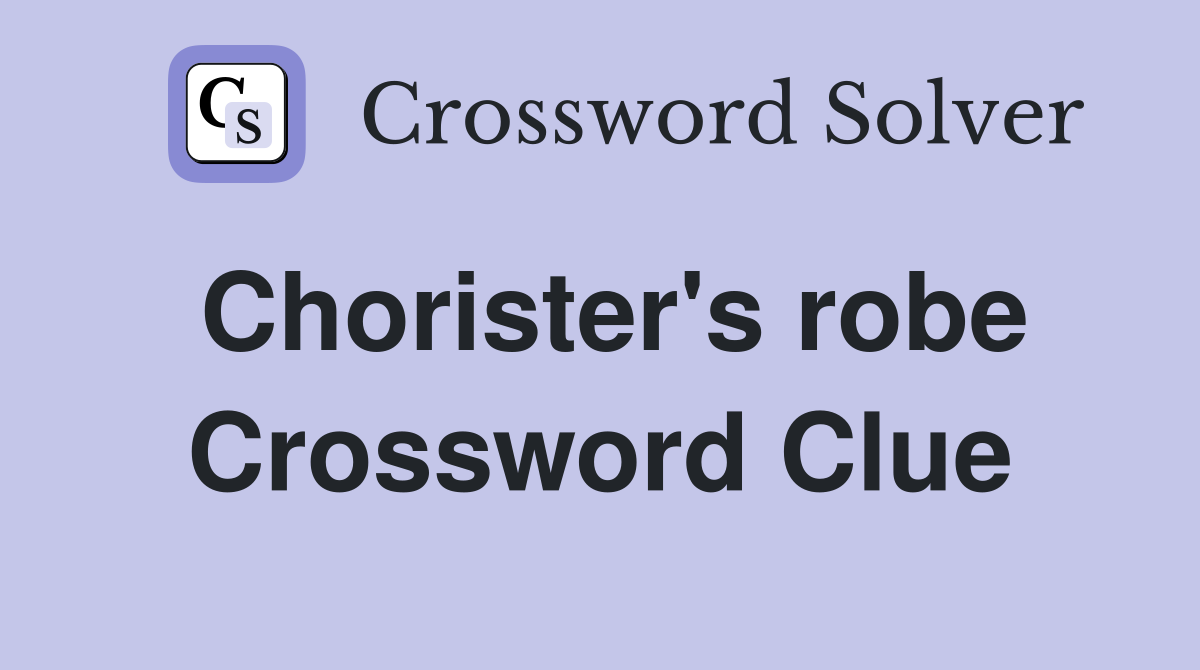 Chorister's robe Crossword Clue