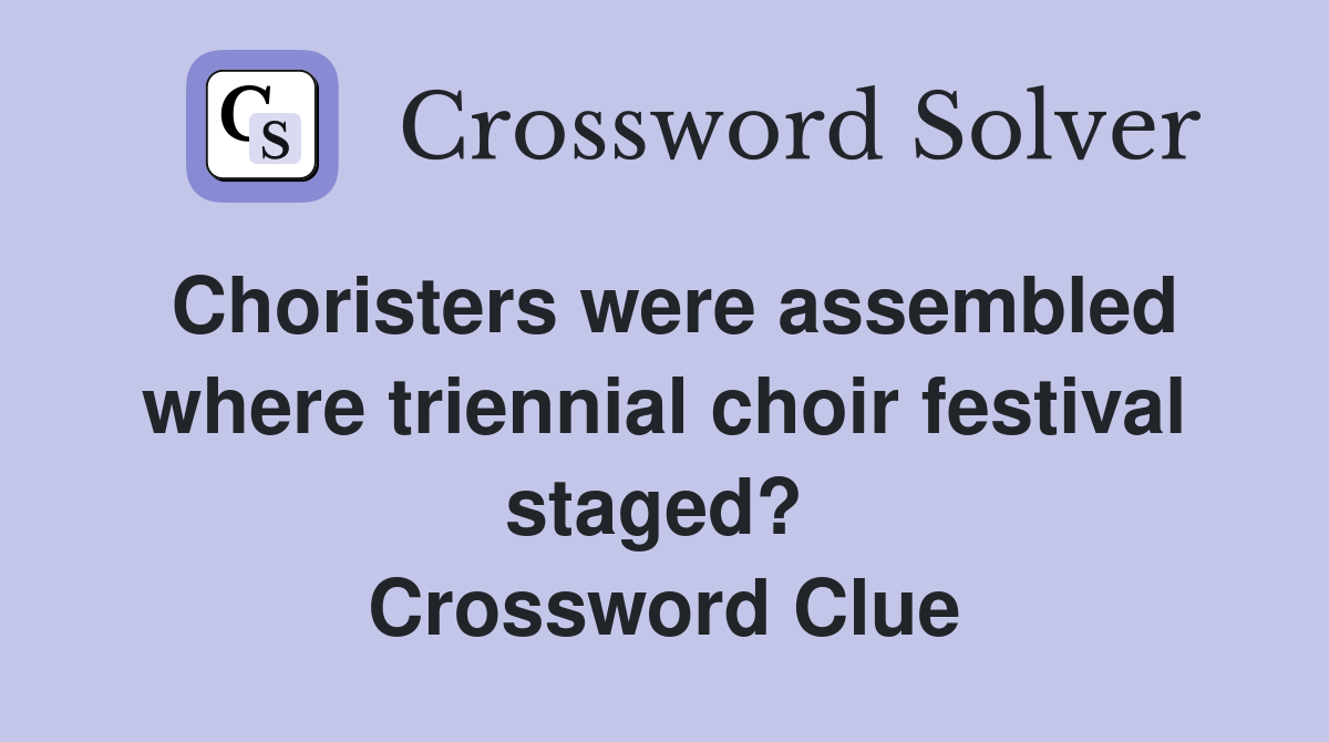 Choristers were assembled where triennial choir festival staged?  Crossword Clue