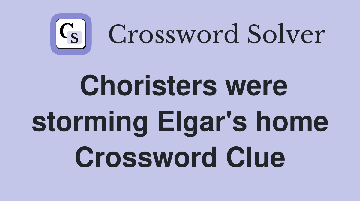 Choristers were storming Elgar's home Crossword Clue