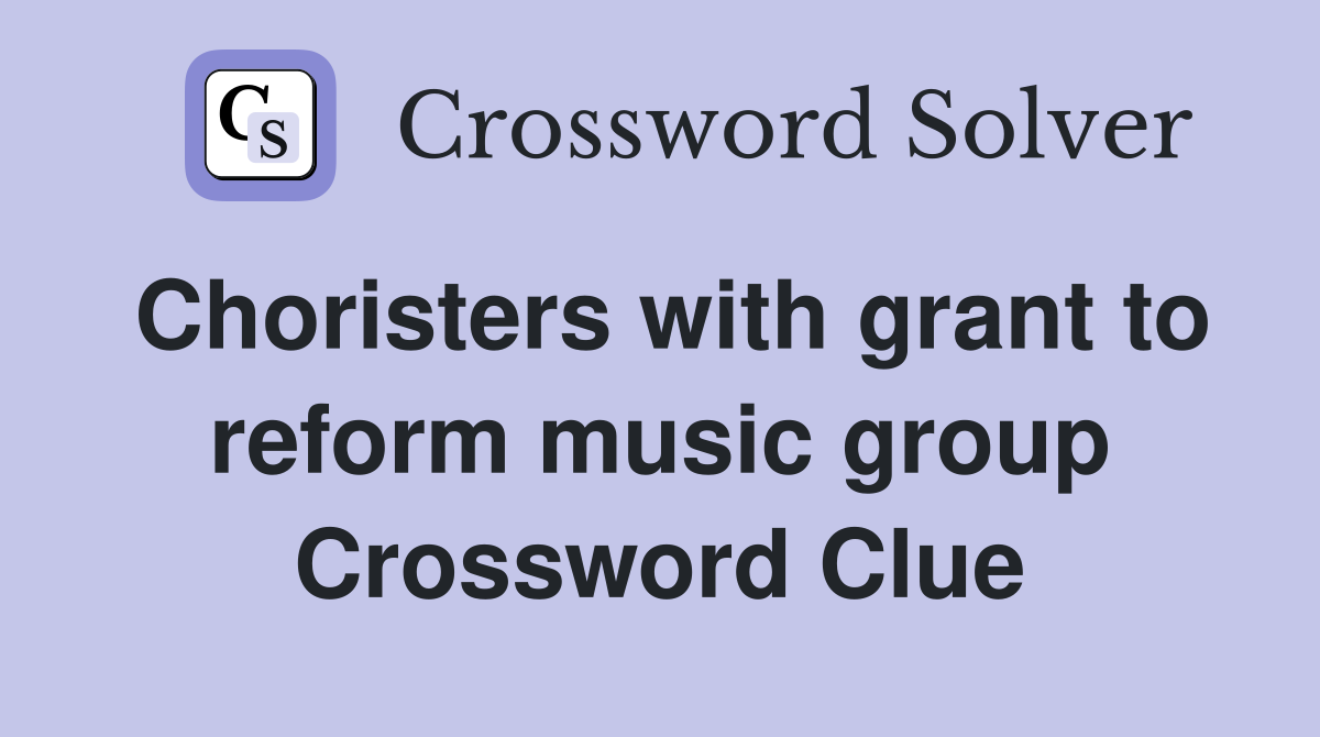 Choristers with grant to reform music group Crossword Clue