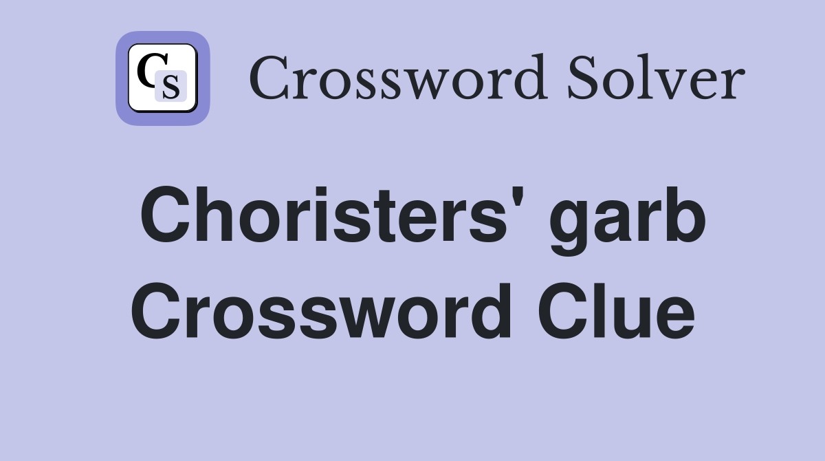 Choristers' garb Crossword Clue