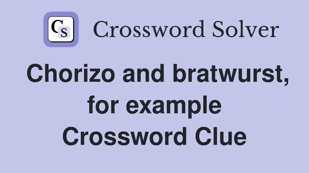 Chorizo and bratwurst, for example Crossword Clue