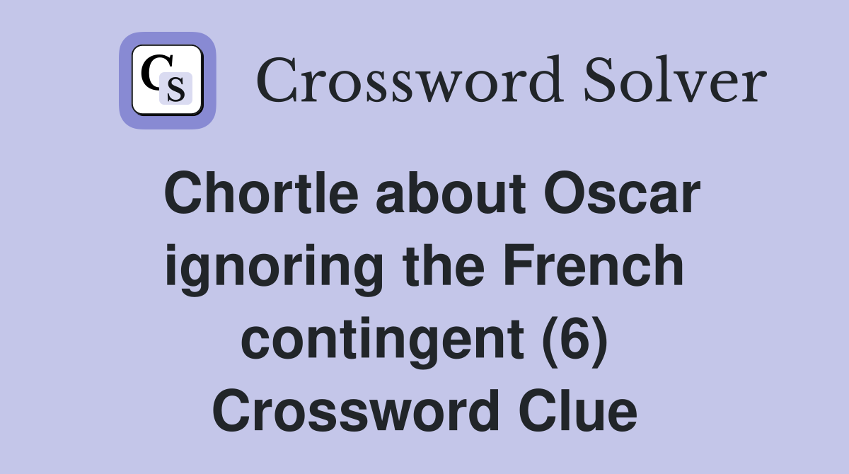 Chortle about Oscar ignoring the French contingent (6) Crossword Clue