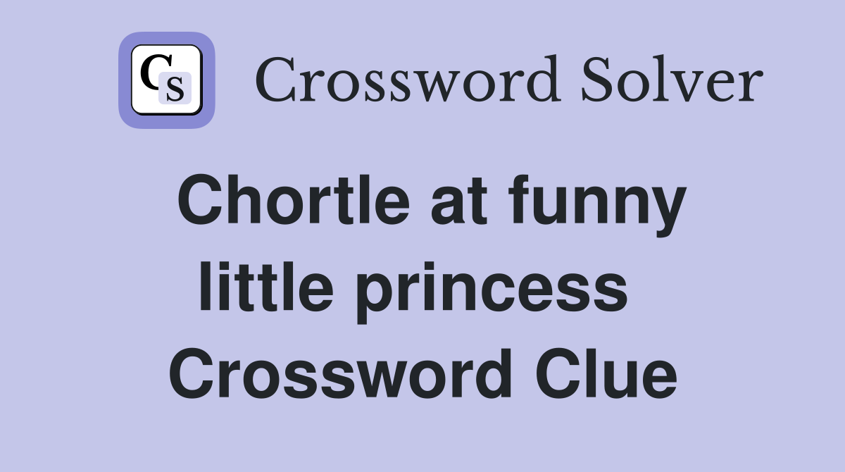 Chortle at funny little princess  Crossword Clue