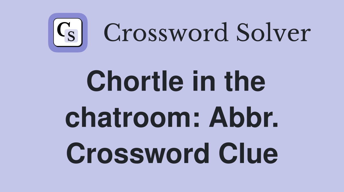 Chortle in the chatroom: Abbr. Crossword Clue