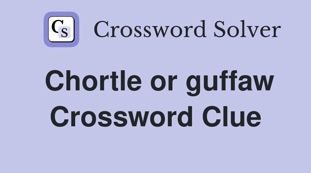 Chortle or guffaw Crossword Clue