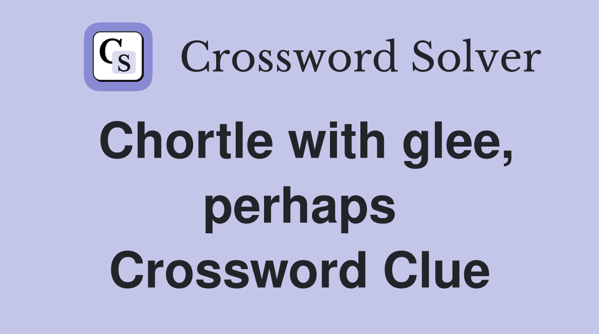 Chortle with glee, perhaps Crossword Clue