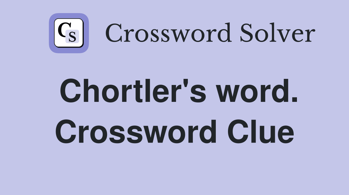 Chortler's word. Crossword Clue
