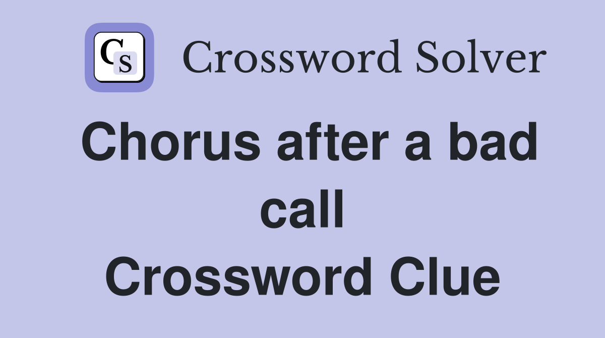 Chorus after a bad call Crossword Clue