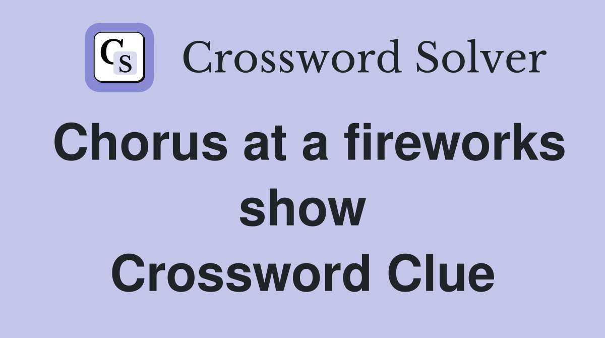 Chorus at a fireworks show Crossword Clue