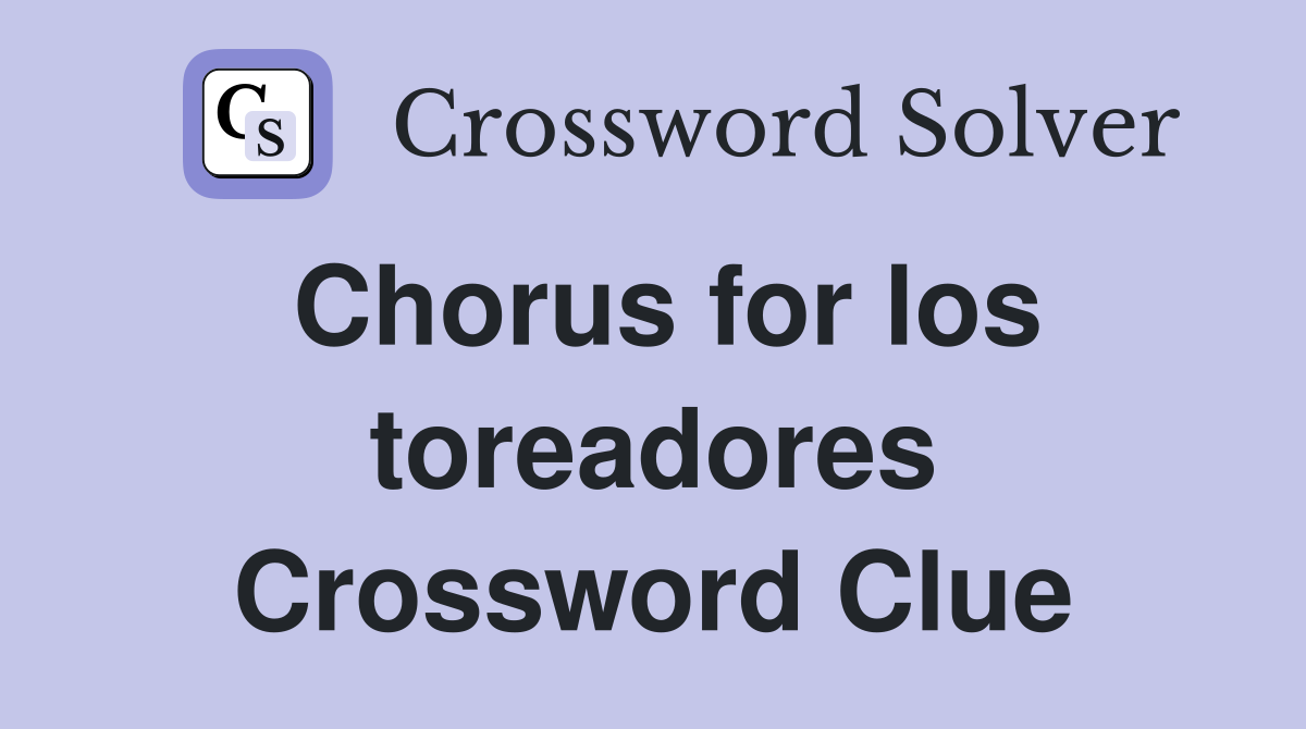 Chorus for los toreadores Crossword Clue