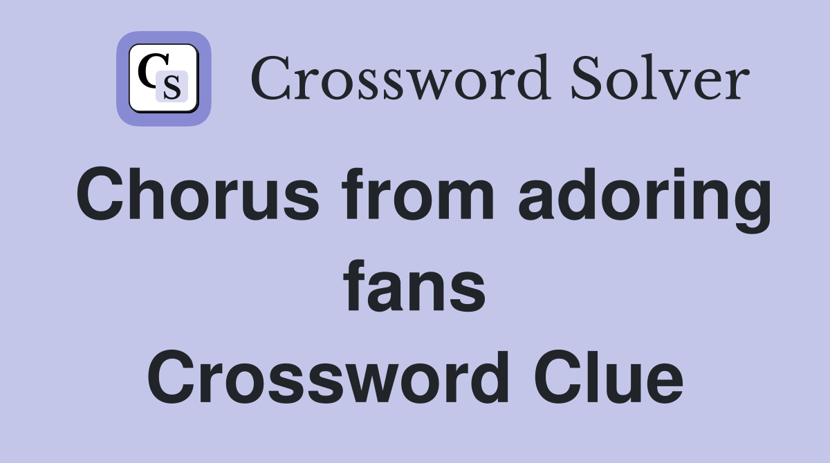 Chorus from adoring fans Crossword Clue