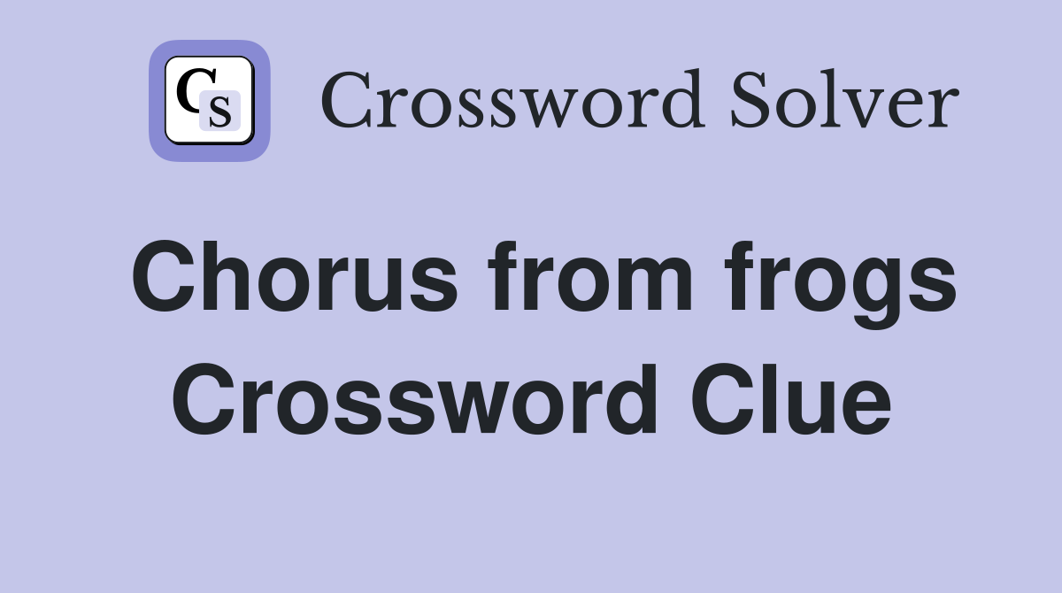 Chorus from frogs Crossword Clue