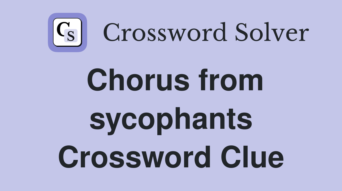 Chorus from sycophants Crossword Clue