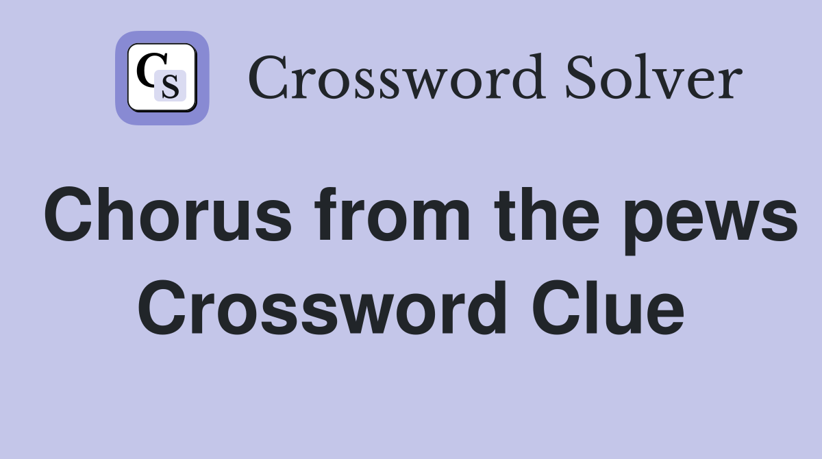 Chorus from the pews Crossword Clue