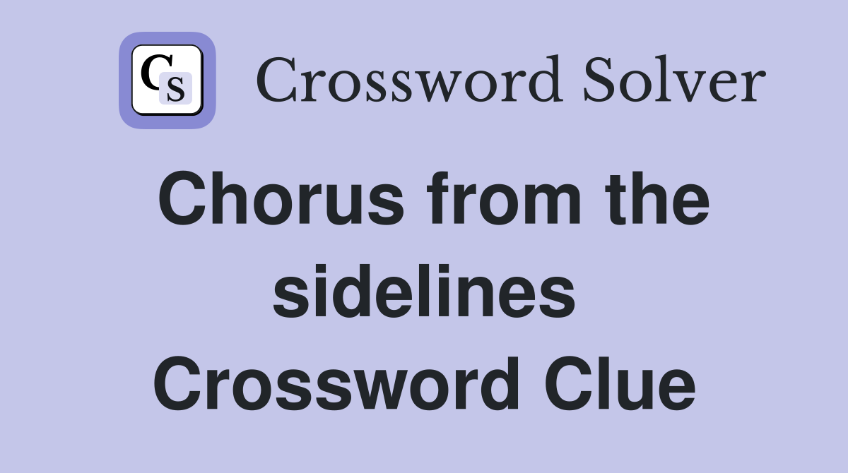 Chorus from the sidelines Crossword Clue