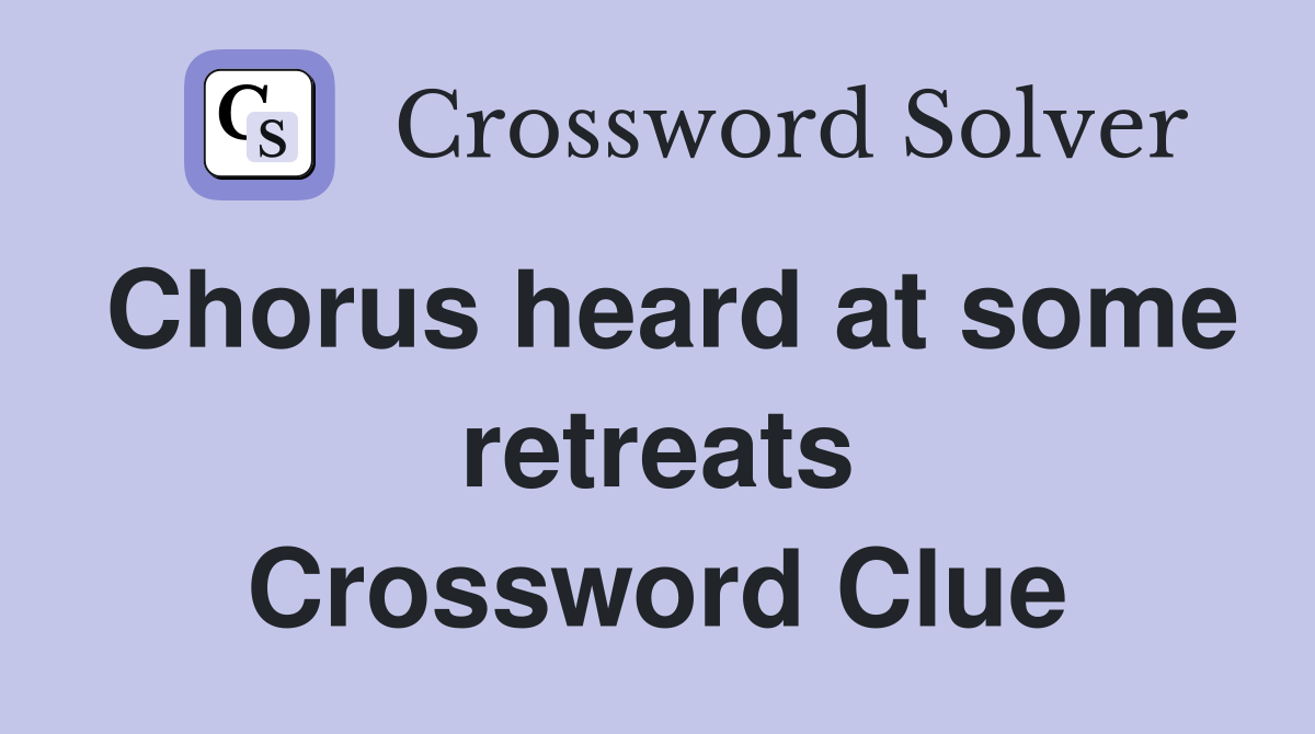 Chorus heard at some retreats Crossword Clue