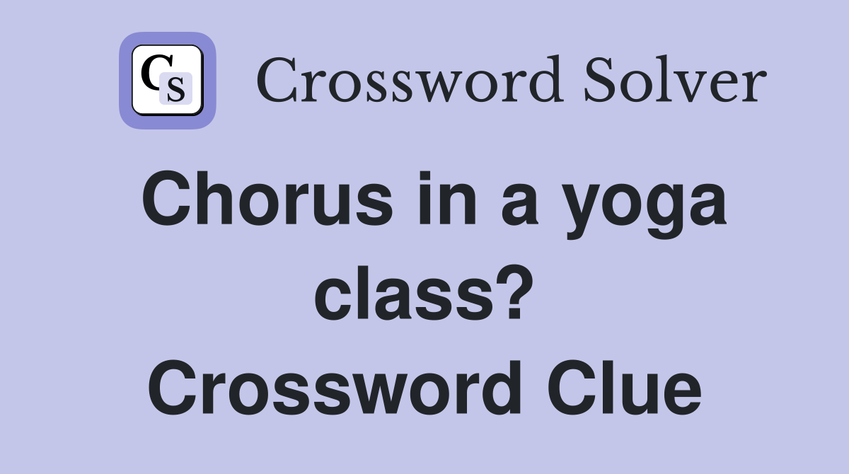 Chorus in a yoga class? Crossword Clue