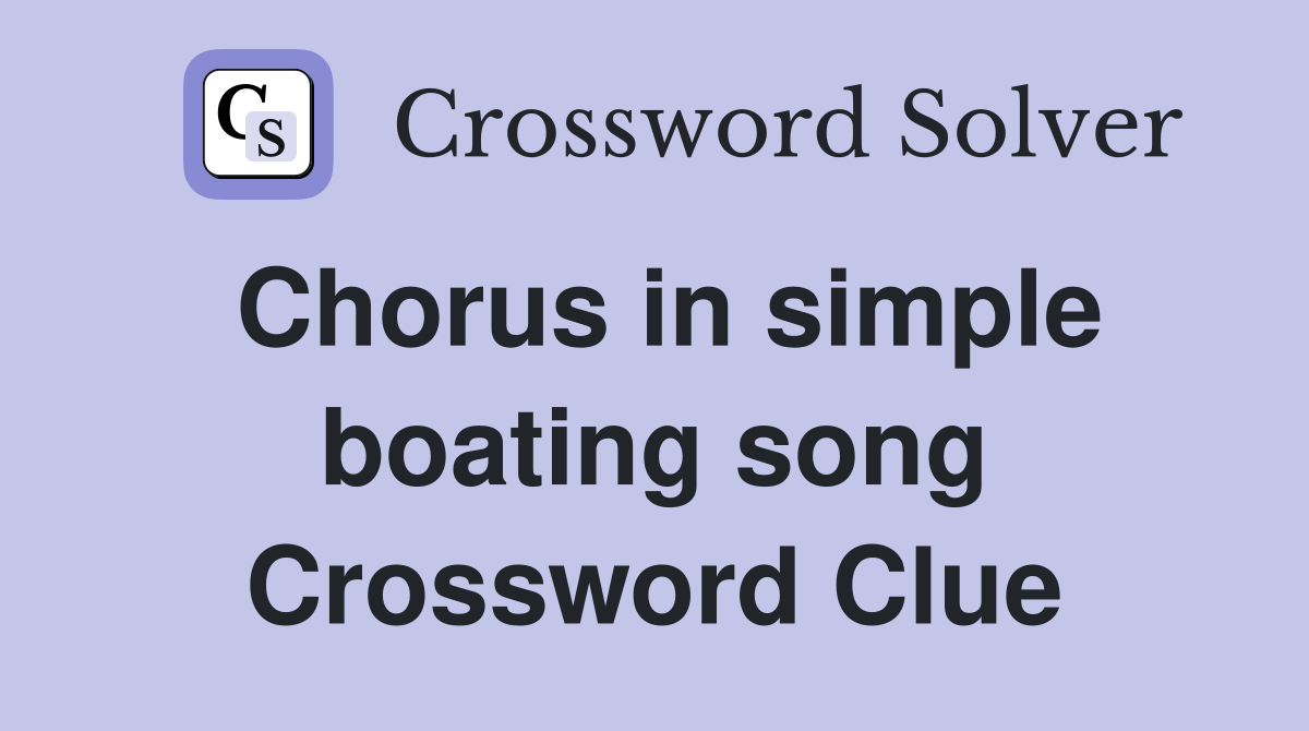 Chorus in simple boating song Crossword Clue