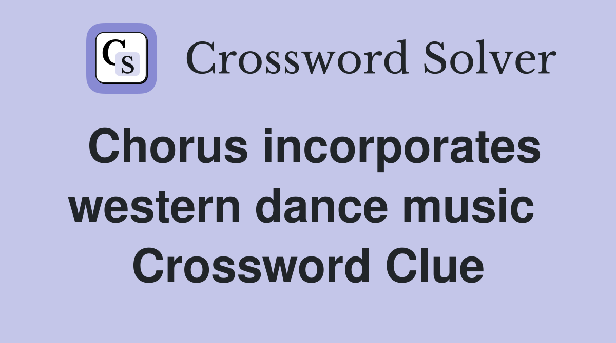 Chorus incorporates western dance music  Crossword Clue